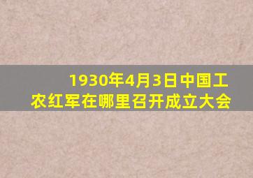 1930年4月3日中国工农红军在哪里召开成立大会