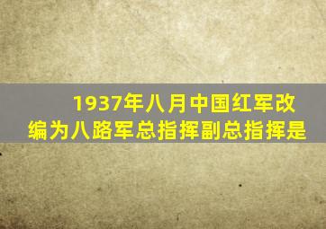 1937年八月中国红军改编为八路军总指挥副总指挥是