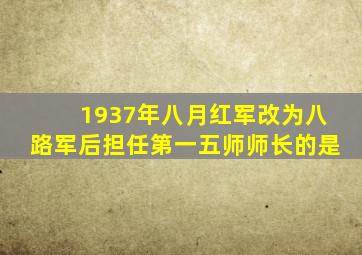 1937年八月红军改为八路军后担任第一五师师长的是