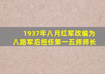 1937年八月红军改编为八路军后担任第一五师师长