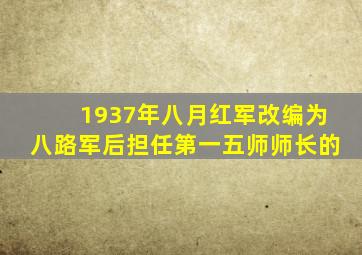 1937年八月红军改编为八路军后担任第一五师师长的