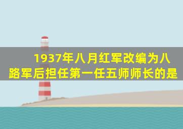1937年八月红军改编为八路军后担任第一任五师师长的是