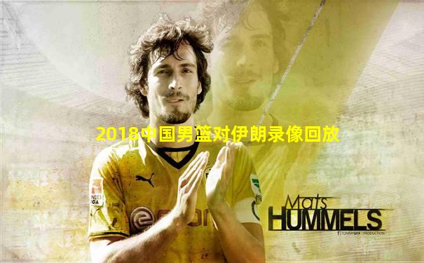 2018中国男篮对伊朗录像回放