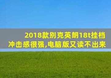 2018款别克英朗18t挂档冲击感很强,电脑版又读不出来