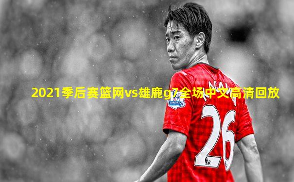 2021季后赛篮网vs雄鹿g7全场中文高清回放