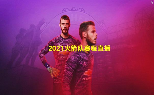 2021火箭队赛程直播