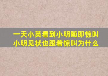 一天小英看到小明随即惊叫小明见状也跟着惊叫为什么