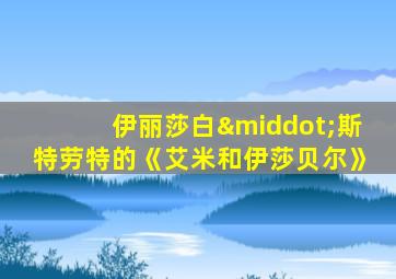 伊丽莎白·斯特劳特的《艾米和伊莎贝尔》