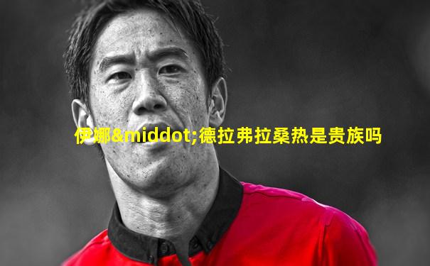 伊娜·德拉弗拉桑热是贵族吗