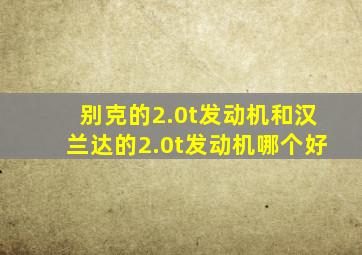 别克的2.0t发动机和汉兰达的2.0t发动机哪个好