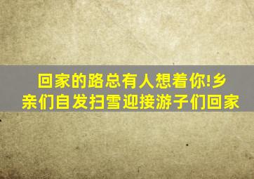 回家的路总有人想着你!乡亲们自发扫雪迎接游子们回家