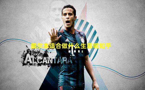 墨尔本适合做什么生意呢知乎