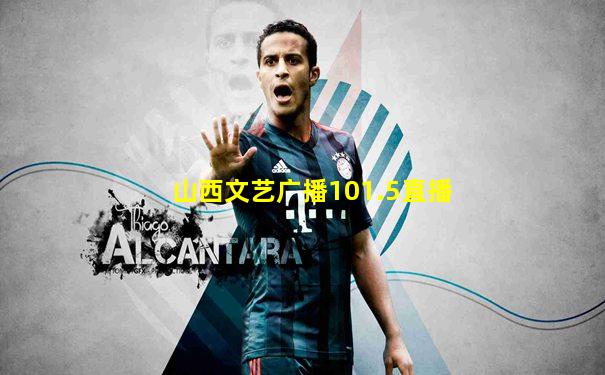 山西文艺广播101.5直播