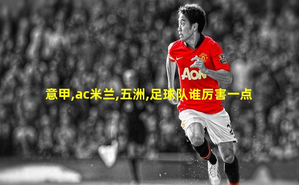 意甲,ac米兰,五洲,足球队谁厉害一点