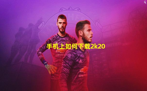 手机上如何下载2k20