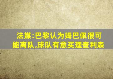 法媒:巴黎认为姆巴佩很可能离队,球队有意买理查利森
