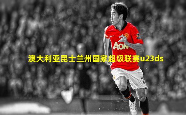 澳大利亚昆士兰州国家超级联赛u23ds