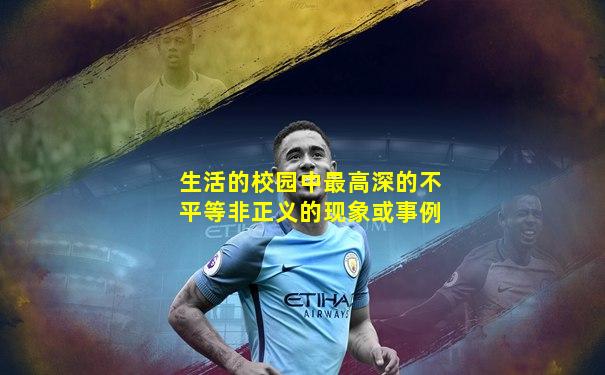 生活的校园中最高深的不平等非正义的现象或事例