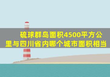 硫球群岛面积4500平方公里与四川省内哪个城市面积相当