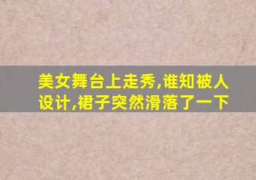 美女舞台上走秀,谁知被人设计,裙子突然滑落了一下