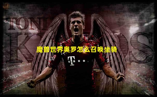魔兽世界奥罗怎么召唤坐骑