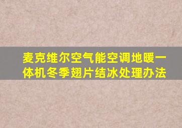 麦克维尔空气能空调地暖一体机冬季翅片结冰处理办法